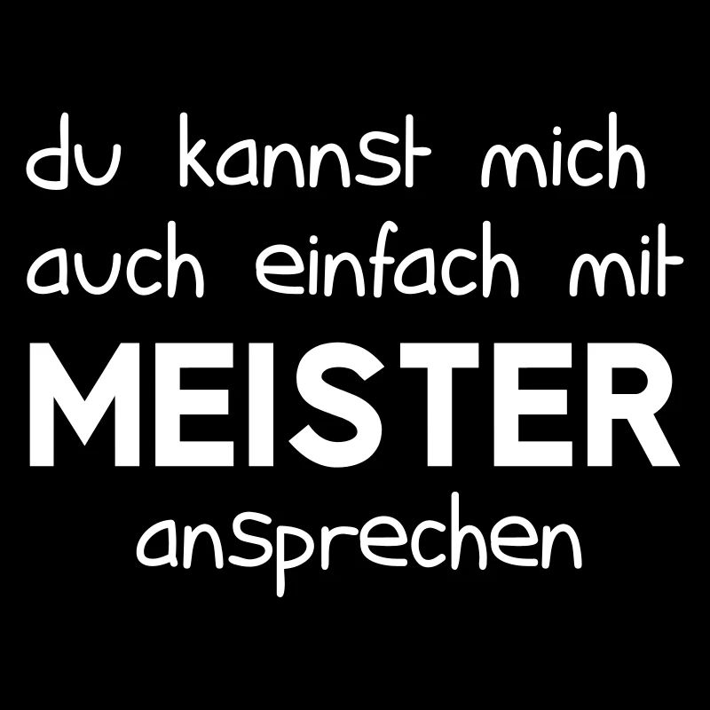 Du kannst mich auch einfach mit Meister ansprechen