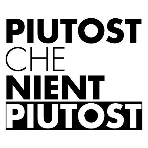 PIUTOST CHE NIENT PIUTOST