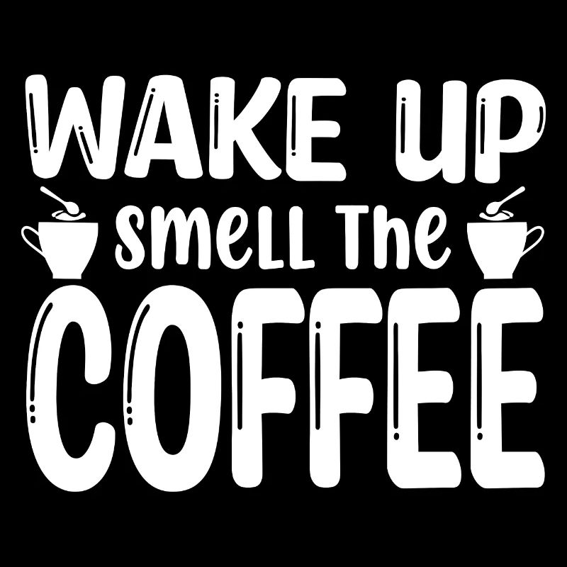 Wake Up Smell The Coffee - Coffee Saying