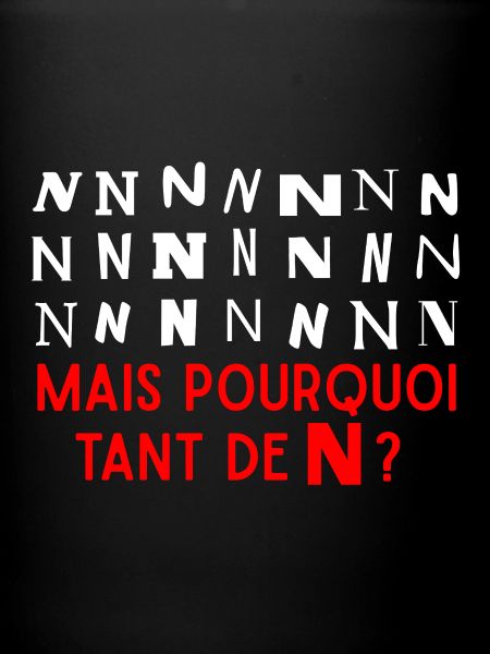 Pourquoi tant de N ?