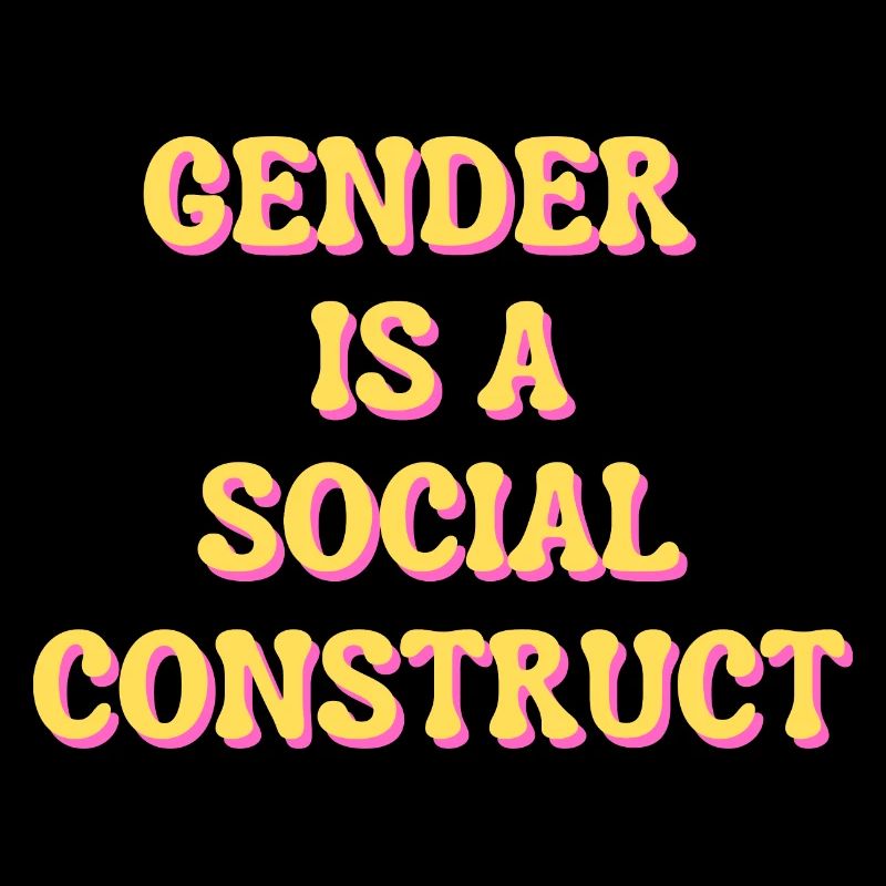 Gender Is A Social Construct