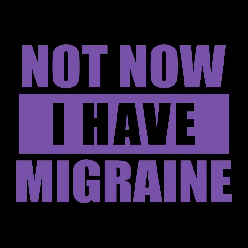 Not now I have migraine