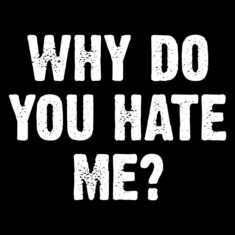 Why Do You Hate Me?