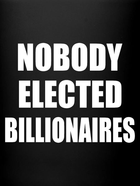 nobody elected billionaires
