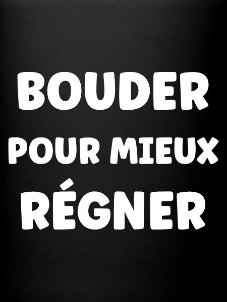 Bouder Pour Mieux Régner