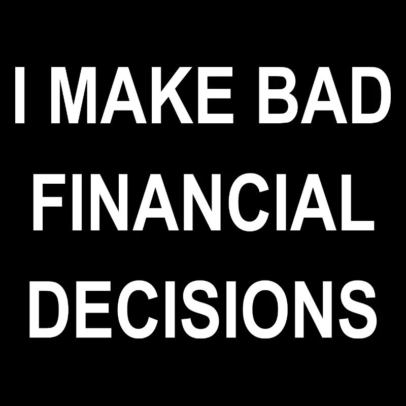 I Make Bad Financial Decisions