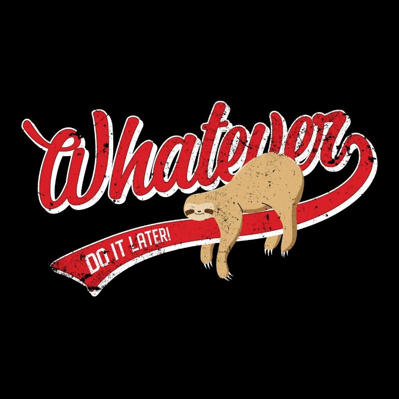 Whatever Sloth - Funny Sloth Procrastination