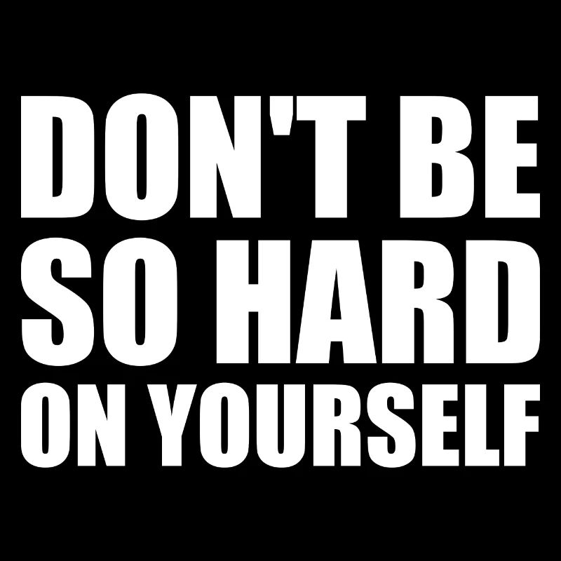 Don't Be So Hard On Yourself