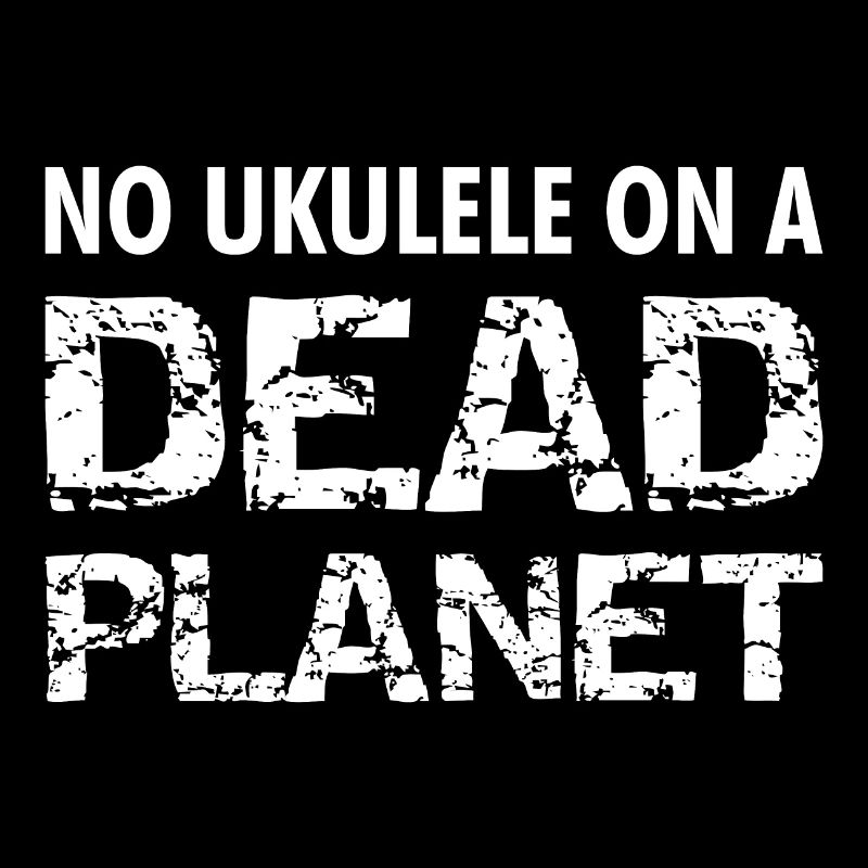 NO UKULELE ON A DEAD PLANET UKE Environmentalists