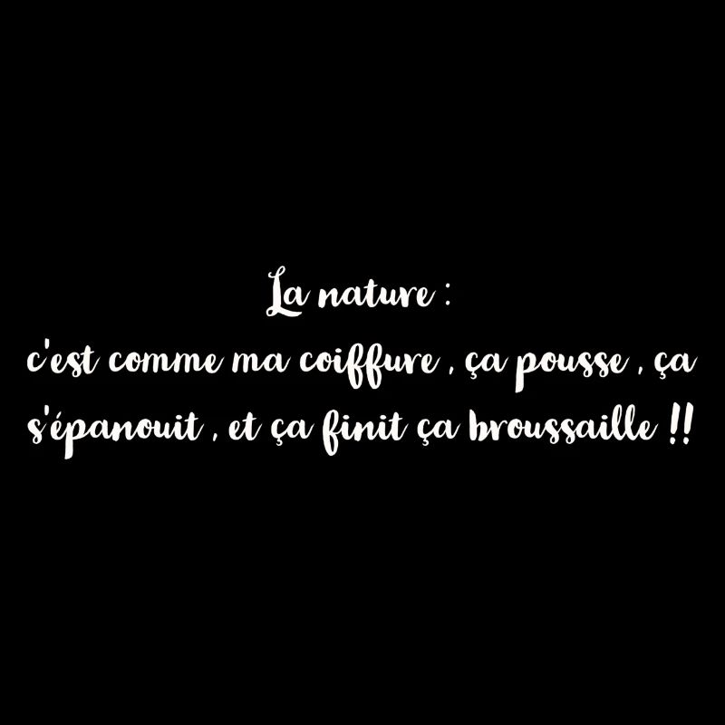 La nature : c'est comme ma coiffure , ça pousse ,