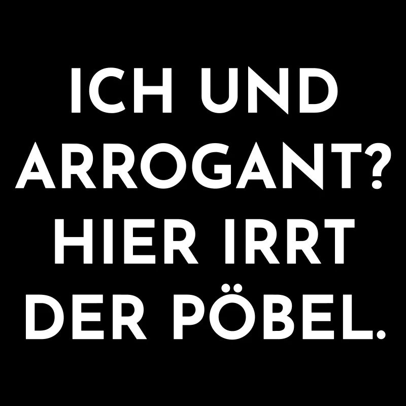 Ich bin doch nicht arrogant!