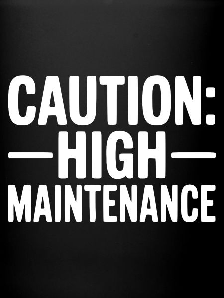 Caution: High Maintenance