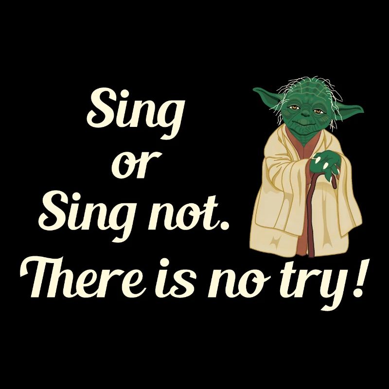 Sing or sing not. There is no try! -beige