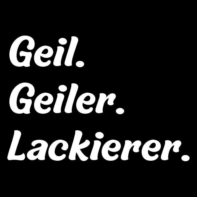 Geil. Geiler. Lackierer