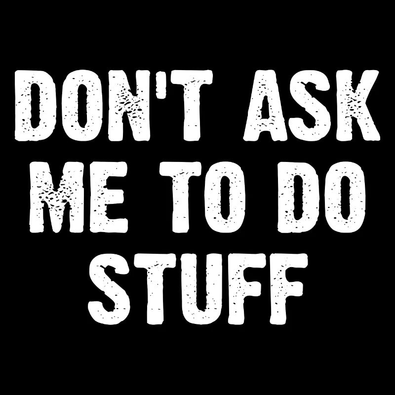 Don't Ask Me To Do Stuff