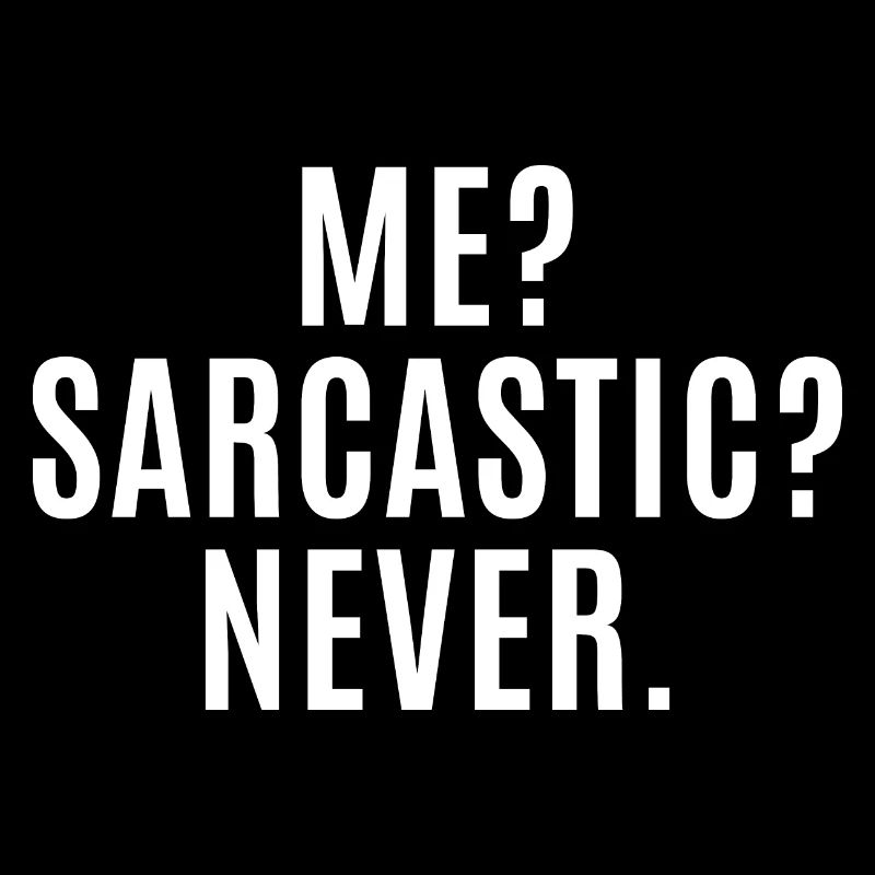 Me? Sarcastic? Never. Funny Sarcastic - Sarcasm