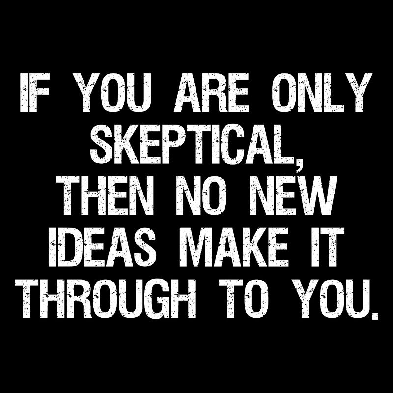 if you are only skeptical then no new ideas make