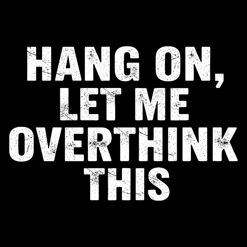 Hold On Let Me Overthink This