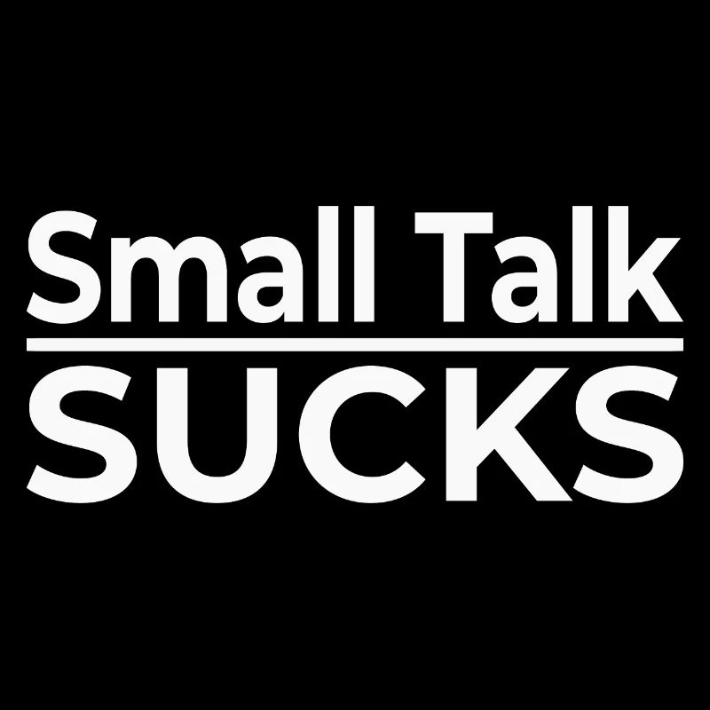 Small Talk Sucks