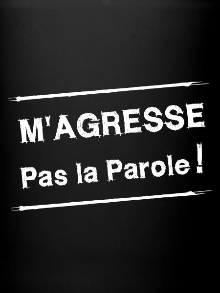 M'AGRESSE PAS LA PAROLE ! (blanc)