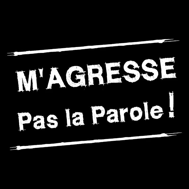 M'AGRESSE PAS LA PAROLE ! (blanc)