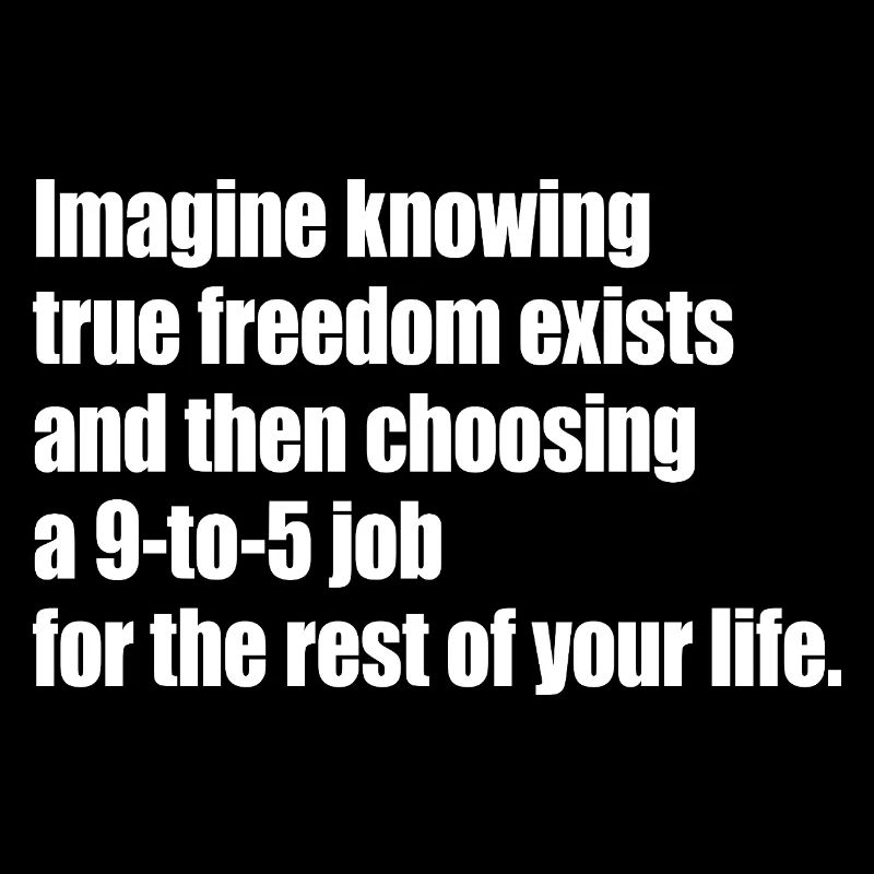 True Freedom Exists 9-to-5 Freiheit Unternehmer