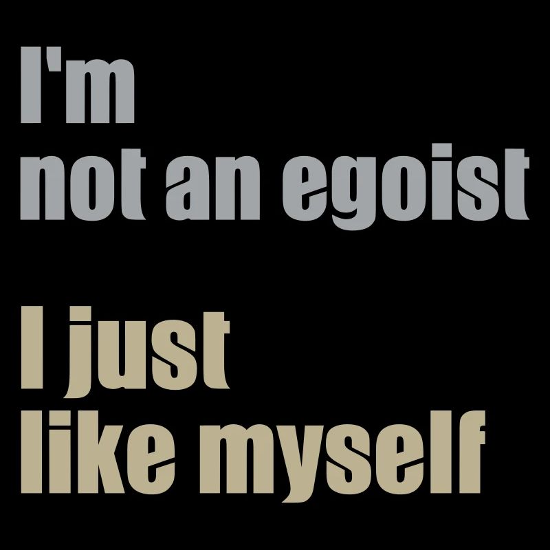 I am not selfish. I just like myself.