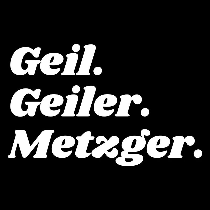 Geil. Geiler. Metzger