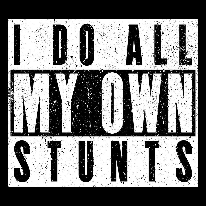 I Do My Own Stunts - Funny Clumsy Gift