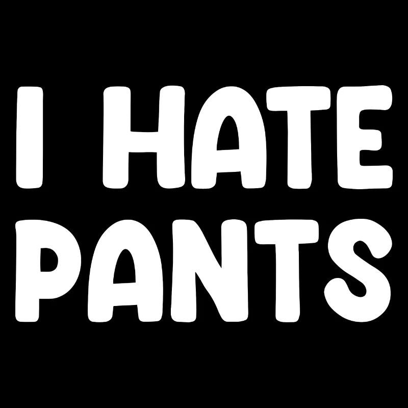 I Hate Pants