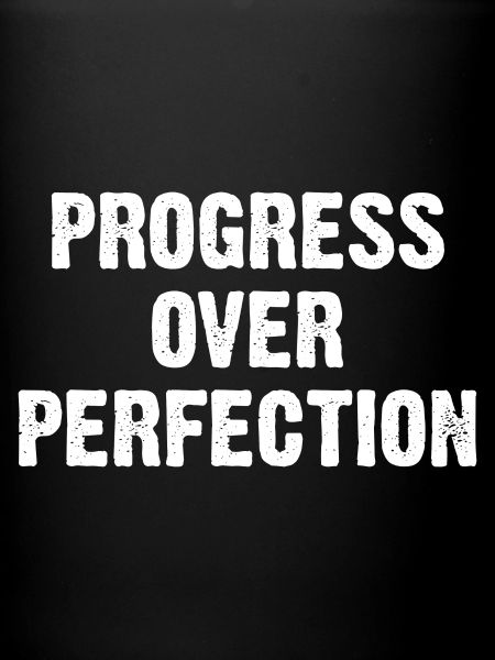Progress Over Perfection