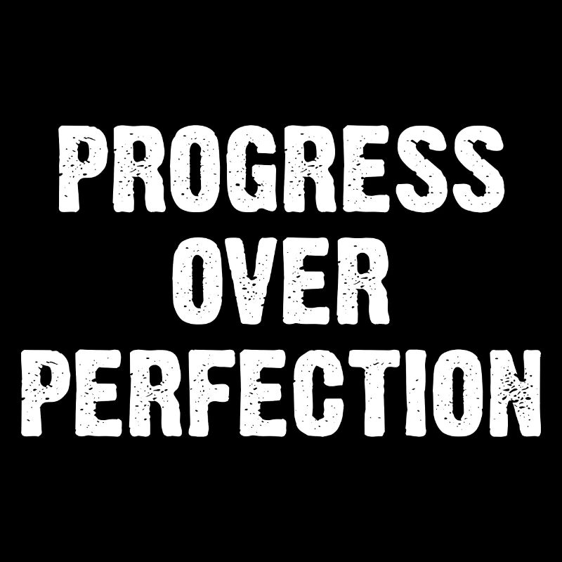 Progress Over Perfection