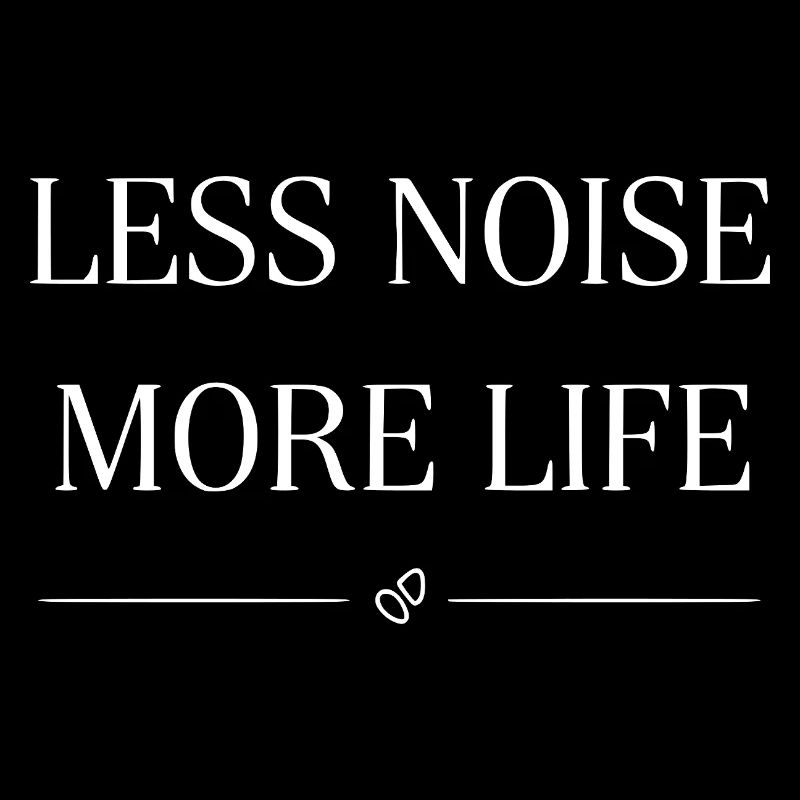 Less noise, more life Statemant