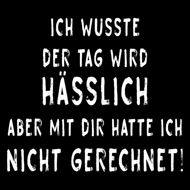 Ich wusste der Tag wird HÄSSLICH