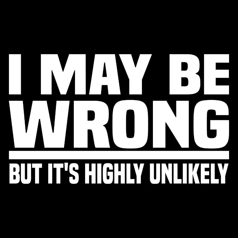 I May Be Wrong But It's Highly Unlikely