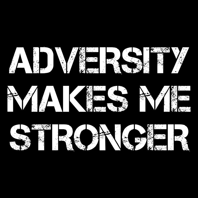 Adversity Makes Me Stronger