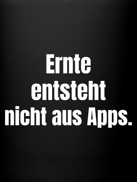 Ernte entsteht nicht aus Apps.