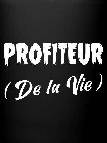PROFITEUR (DE LA VIE) !