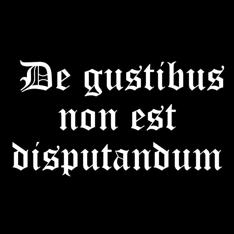 Gothic Proverb: De gustibus non est disputandum