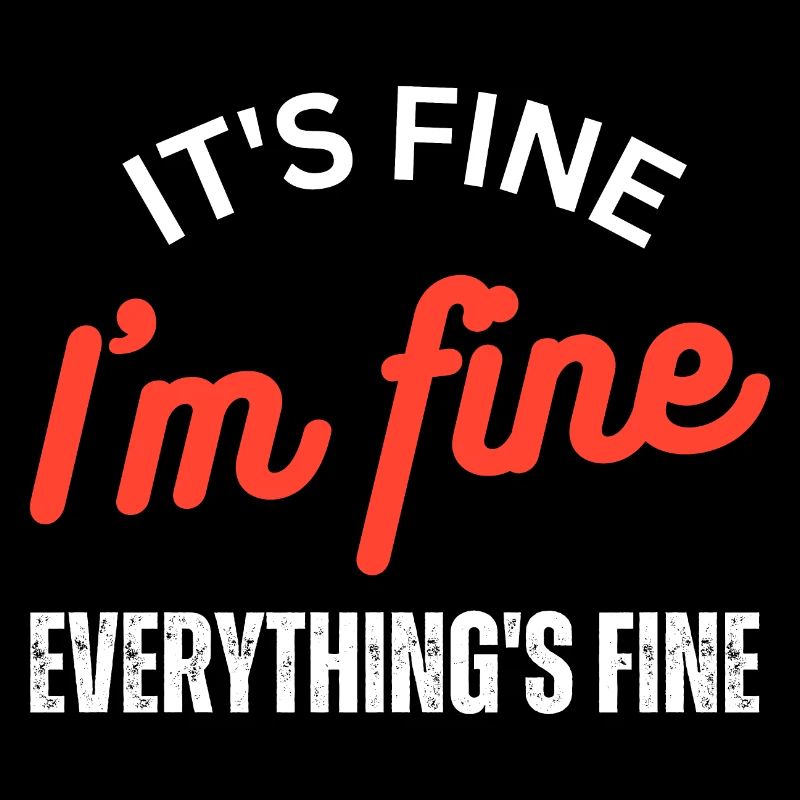 It's Fine I'm Fine Everything is Fine