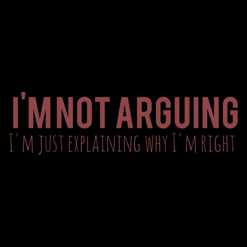 I m not arguing I m just explaining why I m right