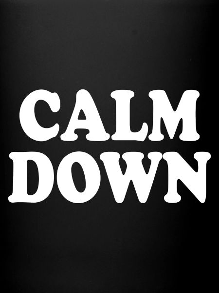 Calm down