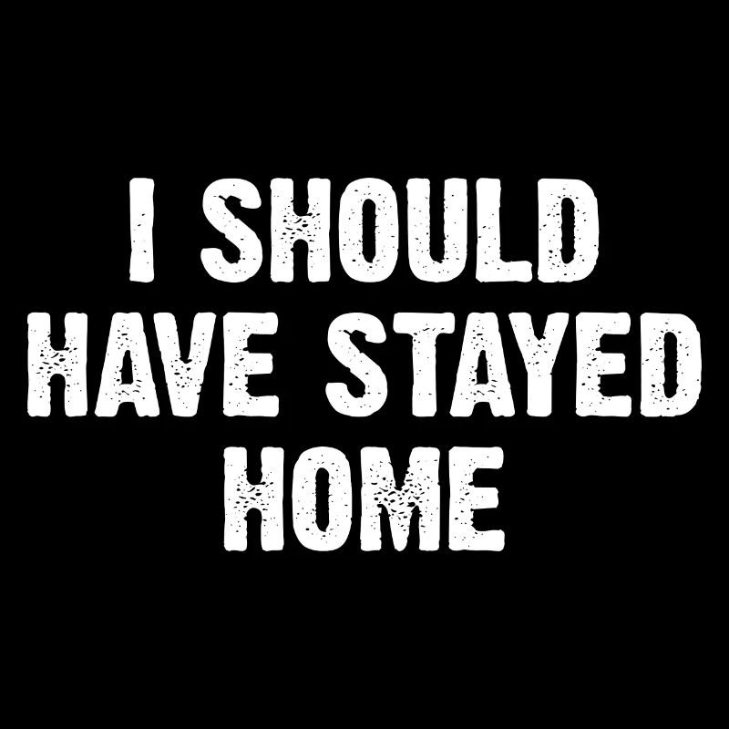 I Should Have Stayed Home