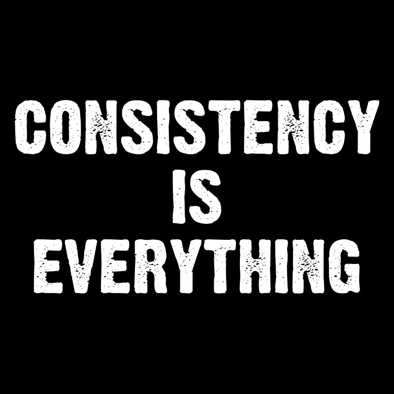 Consistency Is Everything