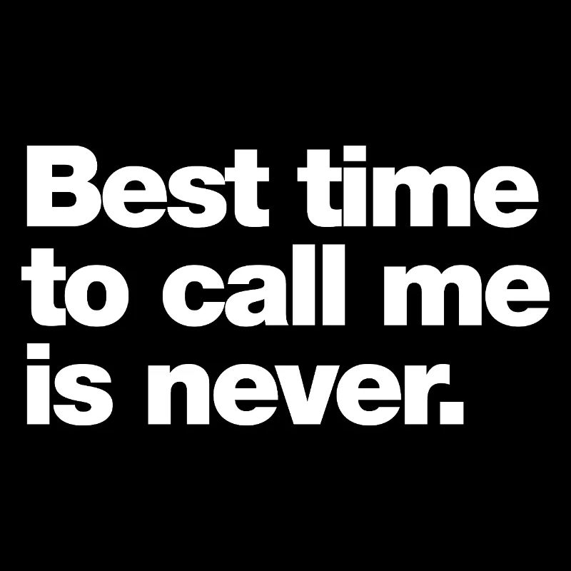Der beste Zeitpunkt, mich anzurufen, ist niemals
