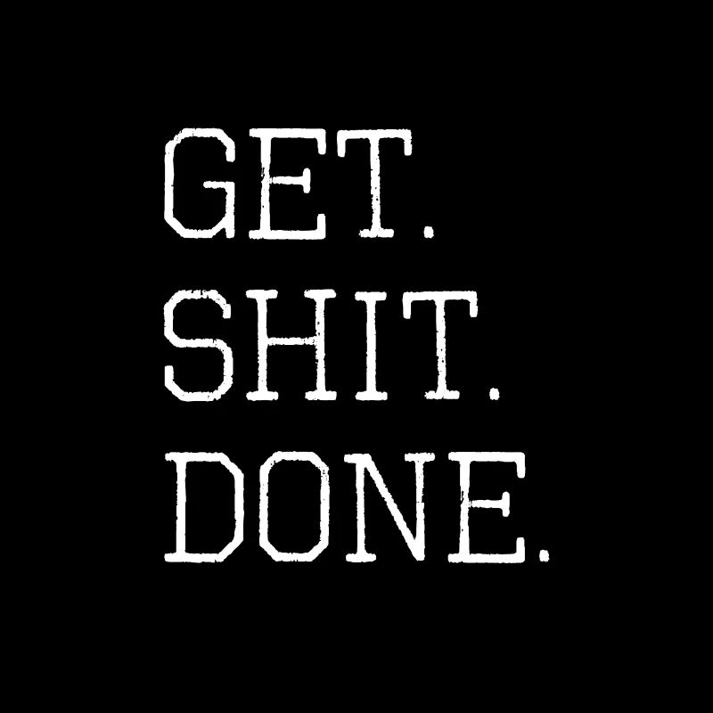 get shit done