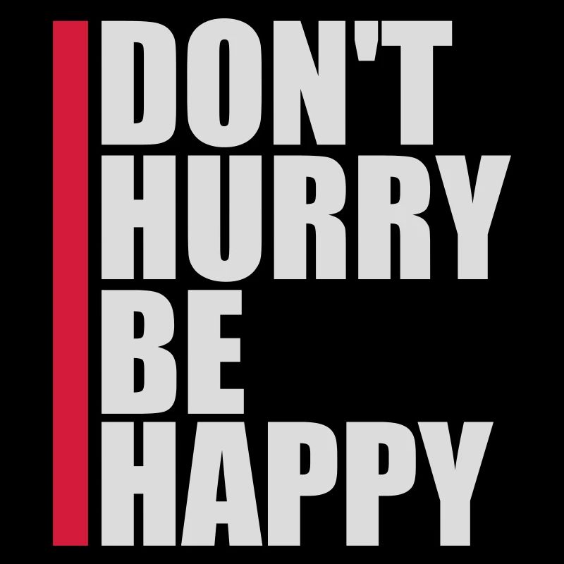 dont hurry be happy