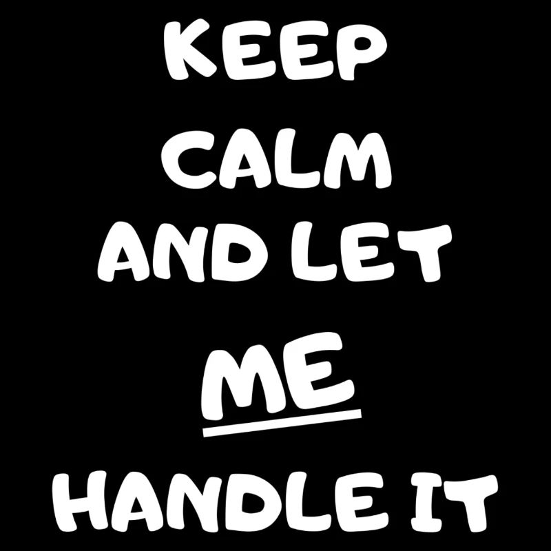 KEEP CALM AND LET ME HANDLE IT