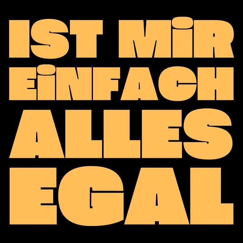 Ist mir einfach alles egal!