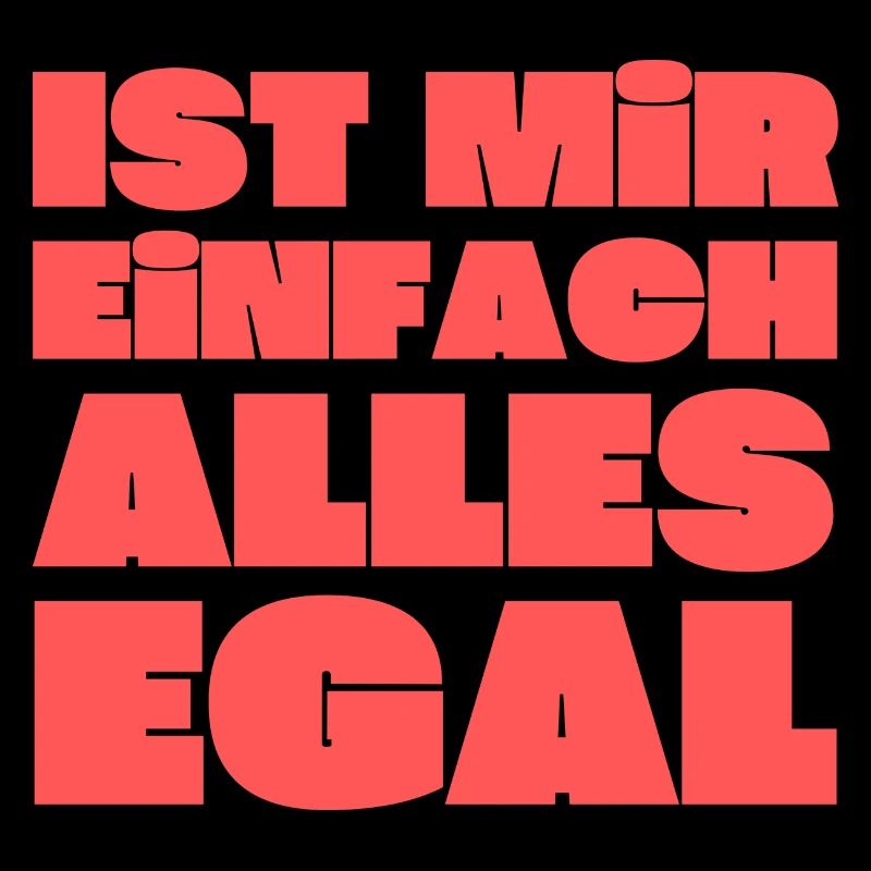 Ist mir einfach alles egal!